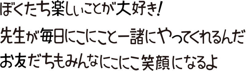 ぼくたち楽しいことが大好き！先生が毎日にこにこと一緒にやってくれるんだ　お友だちもみんなにこにこ笑顔になるよ